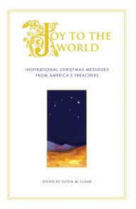 Title: Joy to the World: Inspirational Christmas Messages from America's Best Preachers, Author: Olivia Cloud