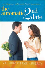 Title: The Automatic 2nd Date: Everything to Say and Do on the 1st Date to Guarantee..., Author: Victorya Michaels Rogers