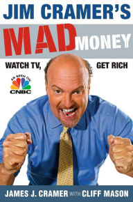 Title: Jim Cramer's Mad Money: Watch TV, Get Rich, Author: James J. Cramer