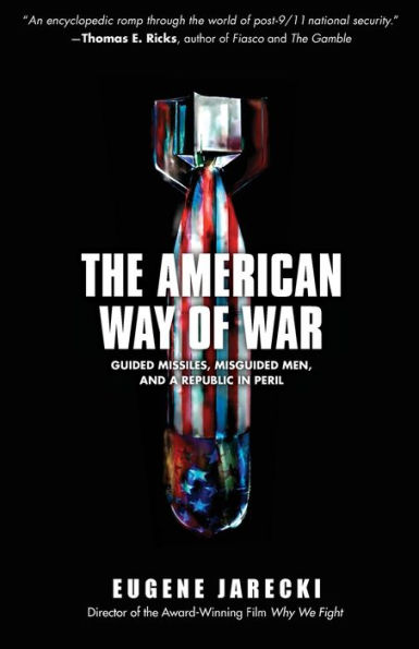 The American Way of War: Guided Missiles, Misguided Men, and a Republic Peril