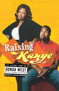 Title: Raising Kanye: Life Lessons from the Mother of a Hip-Hop Superstar, Author: Donda West