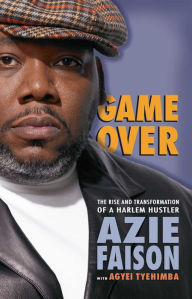 Title: Game Over: The Rise and Transformation of a Harlem Hustler, Author: Azie Faison