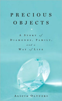 Title: Precious Objects: A Story of Diamonds, Family, and a Way of Life, Author: Alicia Oltuski
