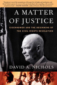 Title: A Matter of Justice: Eisenhower and the Beginning of the Civil Rights Revolution, Author: David A. Nichols