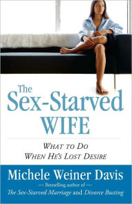 Title: The Sex-Starved Wife: What to Do When He's Lost Desire, Author: Michele Weiner-Davis