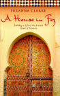 A House in Fez: Building a Life in the Ancient Heart of Morocco