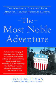 Title: The Most Noble Adventure: The Marshall Plan and the Time when America Helped Save Europe, Author: Greg Behrman