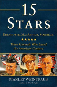 Title: 15 Stars: Eisenhower, MacArthur, Marshall: Three Generals Who Saved the American Century, Author: Stanley Weintraub
