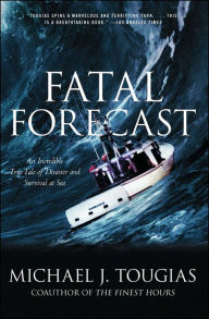 Title: Fatal Forecast: An Incredible True Tale of Disaster and Survival at Sea, Author: Michael J. Tougias