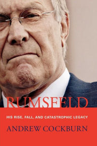 Title: Rumsfeld: His Rise, Fall, and Catastrophic Legacy, Author: Andrew Cockburn