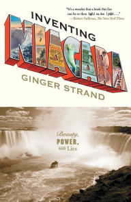 Title: Inventing Niagara: Beauty, Power, and Lies, Author: Ginger Strand