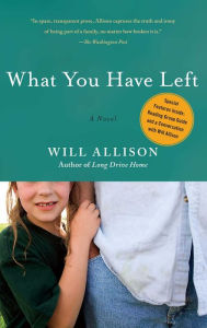 Title: What You Have Left: A Novel, Author: Will Allison