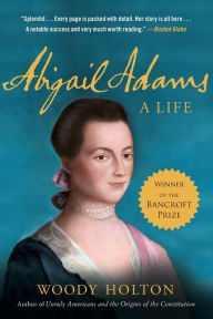 Title: Abigail Adams: A Life, Author: Woody Holton