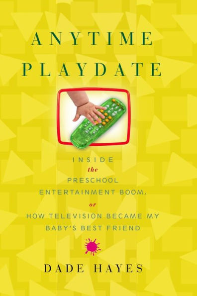 Anytime Playdate: Inside the Preschool Entertainment Boom, or, How Television Became My Baby's Best Friend