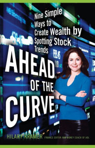 Title: Ahead of the Curve: Nine Simple Ways to Create Wealth by Spotting Stock Trends, Author: Hilary Kramer