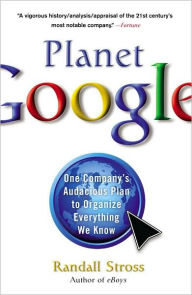 Title: Planet Google: One Company's Audacious Plan to Organize Everything We Know, Author: Randall Stross