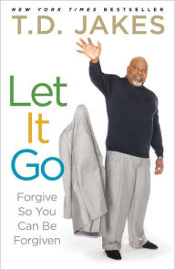 Title: Let It Go: Forgive So You Can Be Forgiven, Author: T. D. Jakes