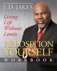 Title: Reposition Yourself Workbook: Living Life Without Limits, Author: T. D. Jakes