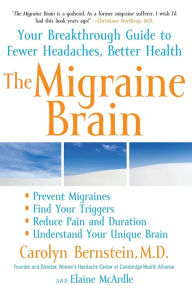 Title: The Migraine Brain: Your Breakthrough Guide to Fewer Headaches, Better Health, Author: Carolyn Bernstein M.D.