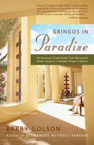 Title: Gringos in Paradise: An American Couple Builds Their Retirement Dream House in a Seaside Village in Mexico, Author: Barry Golson