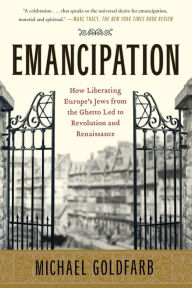 Title: Emancipation: How Liberating Europe's Jews from the Ghetto Led to Revolution and Renaissance, Author: Michael Goldfarb