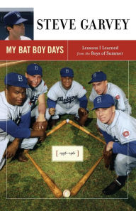Title: My Bat Boy Days: Lessons I Learned from the Boys of Summer, Author: Steve Garvey