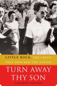 Title: Turn Away Thy Son: Little Rock, the Crisis That Shocked the Nation, Author: Elizabeth Jacoway