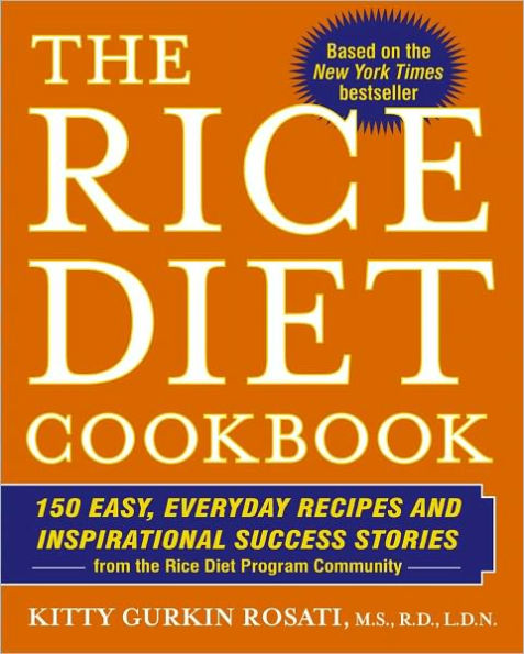 The Rice Diet Cookbook: 150 Easy, Everyday Recipes and Inspirational Success Stories from the Rice Diet Program Community