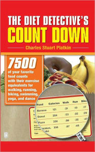 Title: The Diet Detective's Count Down: 7500 of Your Favorite Food Counts with Their Exercise Equivalents for Walking, Running, Biking, Swimming, Yoga, and Dance, Author: Charles Stuart Platkin