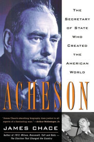 Title: Acheson: The Secretary of State Who Created the American World, Author: James Chace