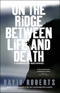 Title: On the Ridge Between Life and Death: A Climbing Life Reexamined, Author: David Roberts