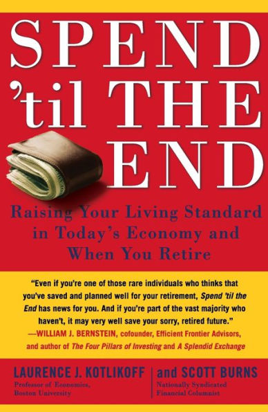 Spend 'Til the End: Raising Your Living Standard Today's Economy and When You Retire