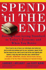 Spend 'Til the End: Raising Your Living Standard in Today's Economy and When You Retire