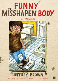 Title: Funny Misshapen Body: A Memoir, Author: Jeffrey Brown