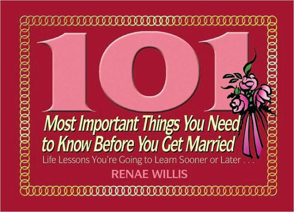 101 Most Important Things You Need to Know Before You Get Married: Life Lessons You're Going to Learn Sooner or Later...