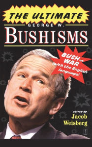 Title: The Ultimate George W. Bushisms: Bush at War (with the English Language), Author: Jacob Weisberg