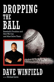 Title: Dropping the Ball: Baseball's Troubles and How We Can and Must Solve Them, Author: Dave Winfield