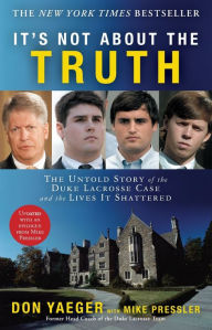 Title: It's Not About the Truth: The Untold Story of the Duke Lacrosse Case and the Lives It Shattered, Author: Don Yaeger
