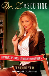 Title: Dr. Z on Scoring: How to Pick Up, Seduce and Hook Up with Hot Women, Author: Victoria Zdrok