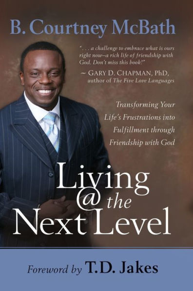 Living @ the Next Level: Transforming Your Life's Frustrations into Fulfillment through Friendship with God