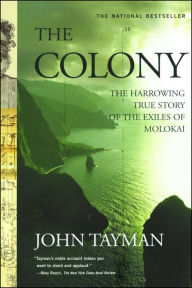 Title: The Colony: The Harrowing True Story of the Exiles of Molokai, Author: John Tayman