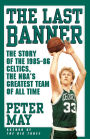 The Last Banner: The Story of the 1985-86 Celtics and the NBA's Greatest Team of All Time