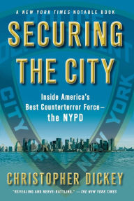 Title: Securing the City: Inside America's Best Counterterror Force--the NYPD, Author: Christopher Dickey