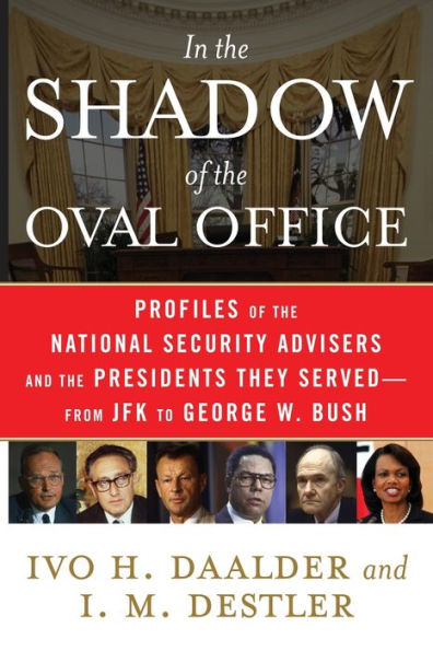 the Shadow of Oval Office: Profiles National Security Advisers and Presidents They Served--From JFK to George W. Bush