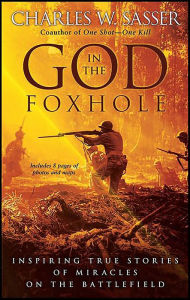 Title: God in the Foxhole: Inspiring True Stories of Miracles on the Battlefield, Author: Charles W. Sasser