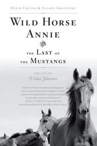 Title: Wild Horse Annie and the Last of the Mustangs: The Life of Velma Johnston, Author: David Cruise