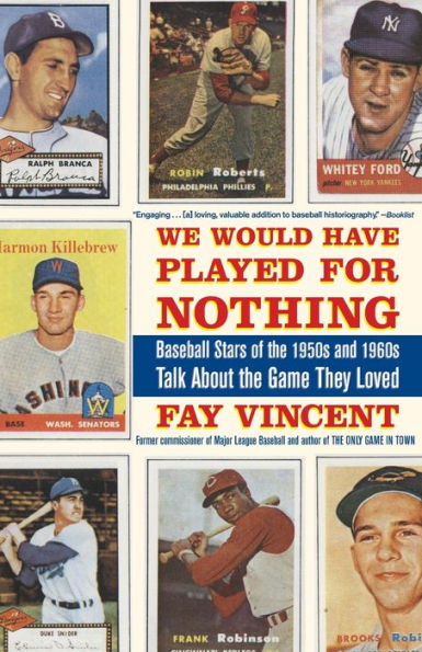 We Would Have Played for Nothing: Baseball Stars of the 1950s and 1960s Talk About Game They Loved