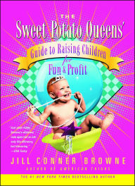 Title: Sweet Potato Queens' Guide to Raising Children for Fun and Profit, Author: Jill Conner Browne