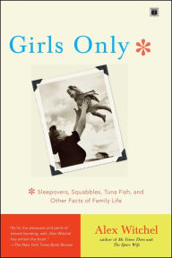 Title: Girls Only: Sleepovers, Squabbles, Tuna Fish, and Other Facts of Family Life, Author: Alex Witchel