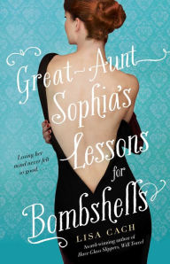 Title: Great-Aunt Sophia's Lessons for Bombshells, Author: Lisa Cach